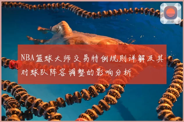 NBA篮球大师交易特例规则详解及其对球队阵容调整的影响分析