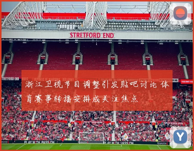浙江卫视节目调整引发贴吧讨论 体育赛事转播安排成关注焦点