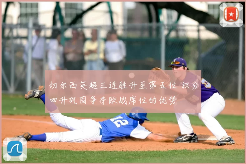 切尔西英超三连胜升至第五位 积分回升巩固争夺欧战席位的优势