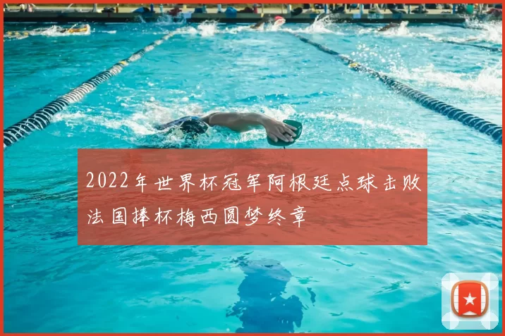 2022年世界杯冠军阿根廷点球击败法国捧杯梅西圆梦终章