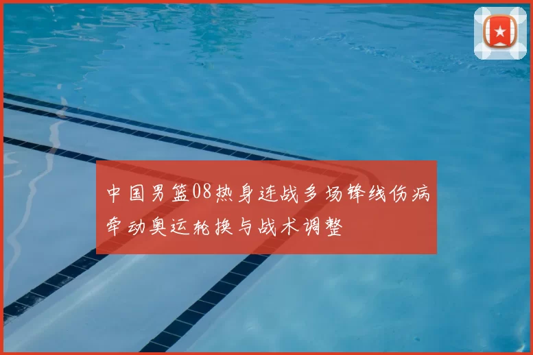 中国男篮08热身连战多场锋线伤病牵动奥运轮换与战术调整