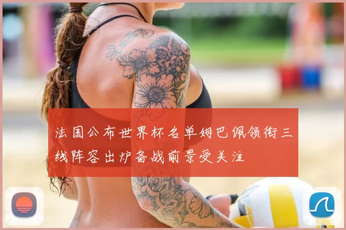 法国公布世界杯名单姆巴佩领衔三线阵容出炉备战前景受关注