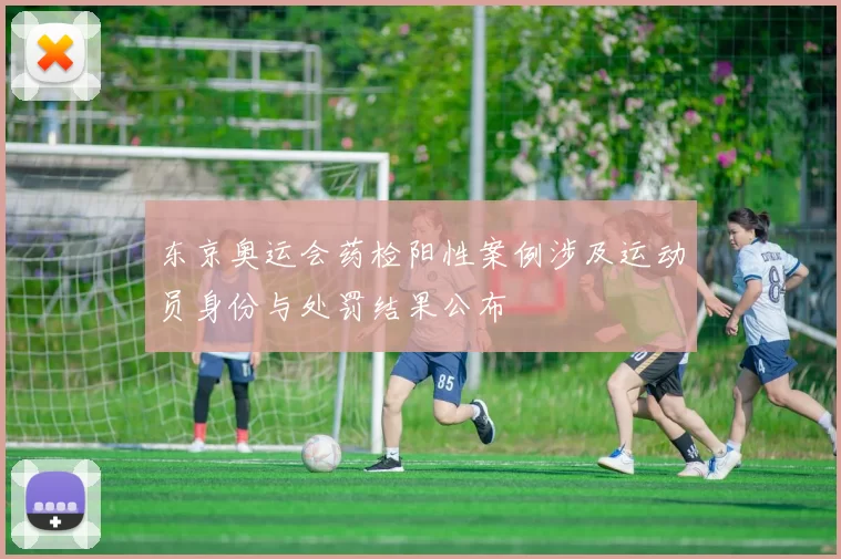 东京奥运会药检阳性案例涉及运动员身份与处罚结果公布