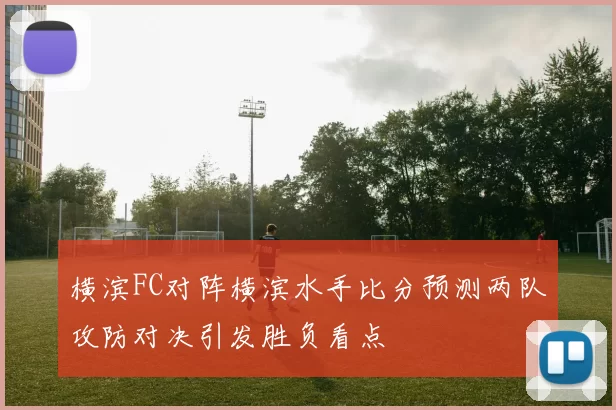 横滨FC对阵横滨水手比分预测两队攻防对决引发胜负看点