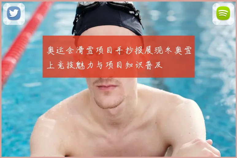 奥运会滑雪项目手抄报展现冬奥雪上竞技魅力与项目知识普及