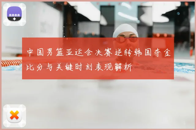 中国男篮亚运会决赛逆转韩国夺金比分与关键时刻表现解析